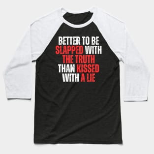 better to be slapped with the truth than kissed with a lie simple typography Baseball T-Shirt